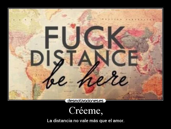 Créeme, - La distancia no vale más que el amor.