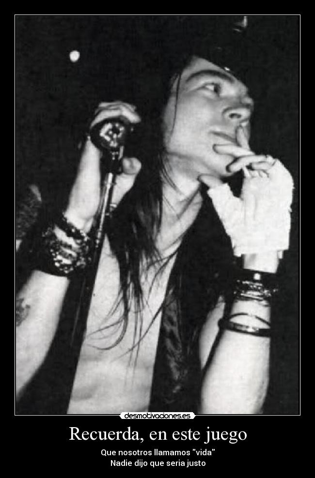 Recuerda, en este juego - Que nosotros llamamos vida
Nadie dijo que seria justo