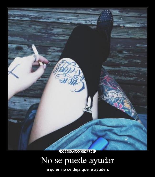 No se puede ayudar - a quien no se deja que le ayuden.