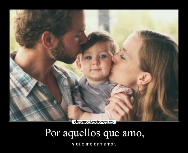 Por aquellos que amo, -