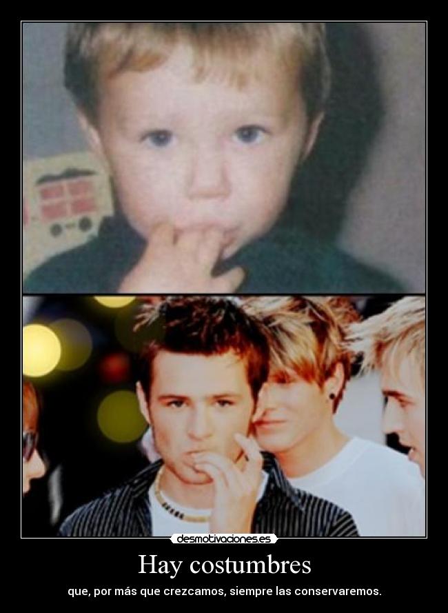 Hay costumbres - que, por más que crezcamos, siempre las conservaremos.
