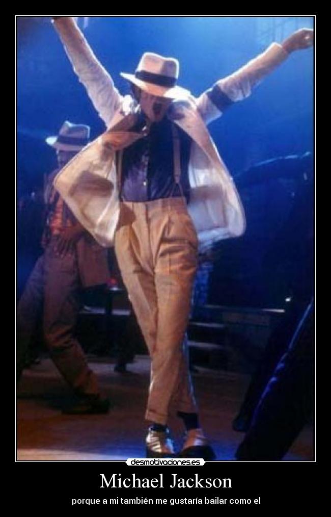 Michael Jackson - porque a mi también me gustaría bailar como el