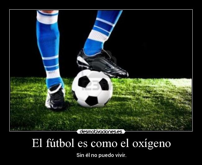 El fútbol es como el oxígeno - 