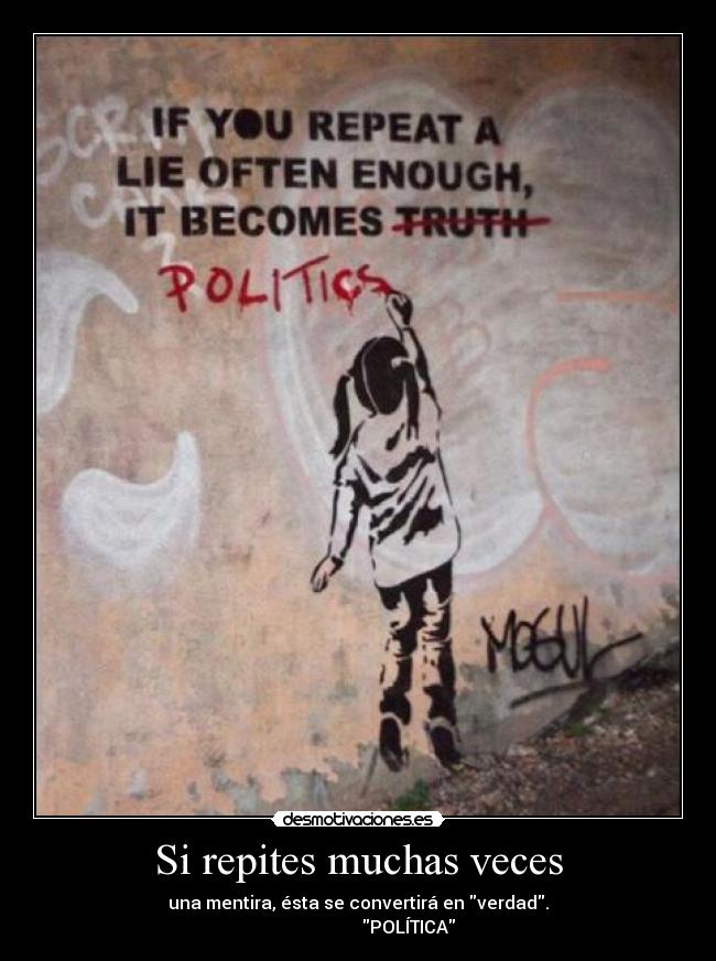 Si repites muchas veces - una mentira, ésta se convertirá en verdad.
POLÍTICA