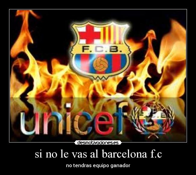 si no le vas al barcelona f.c - no tendras equipo ganador