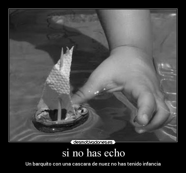 si no has echo - Un barquito con una cascara de nuez no has tenido infancia