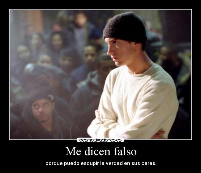 Me dicen falso - porque puedo escupir la verdad en sus caras.