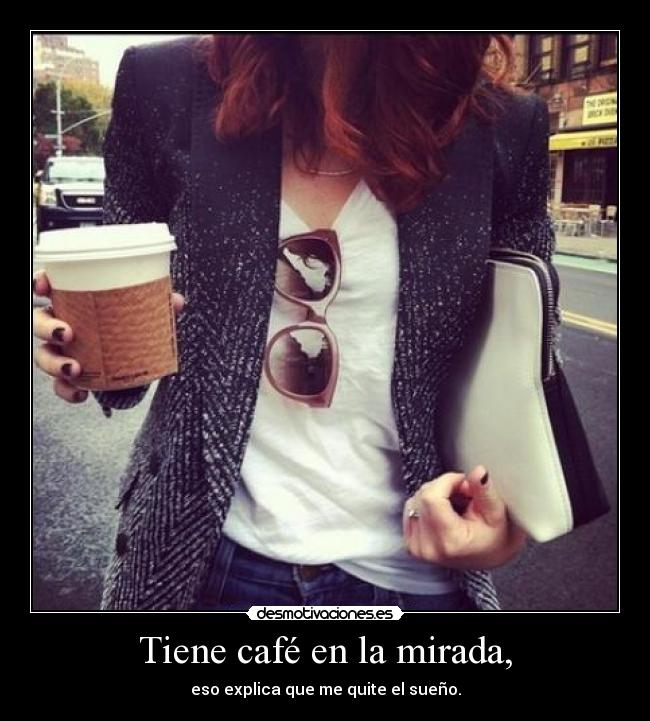 Tiene café en la mirada, - 