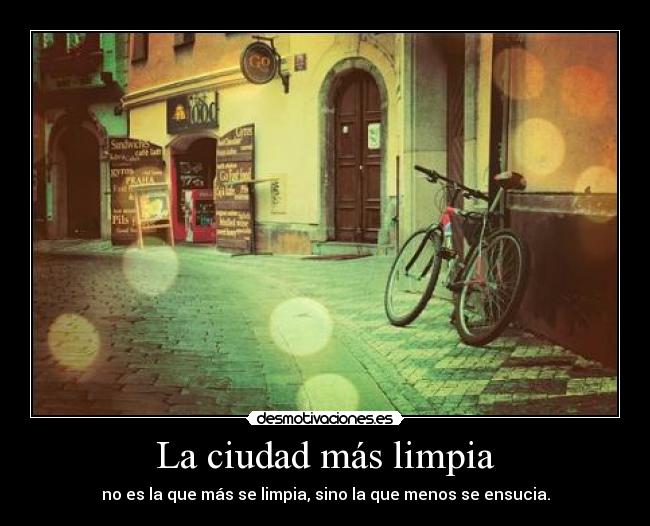 La ciudad más limpia - no es la que más se limpia, sino la que menos se ensucia.