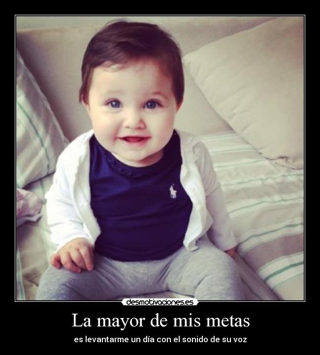 La mayor de mis metas - es levantarme un día con el sonido de su voz