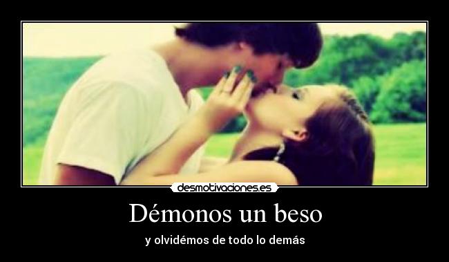 Démonos un beso - y olvidémos de todo lo demás