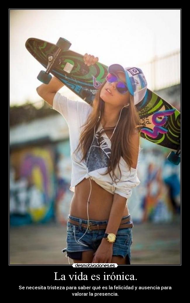 La vida es irónica. -
