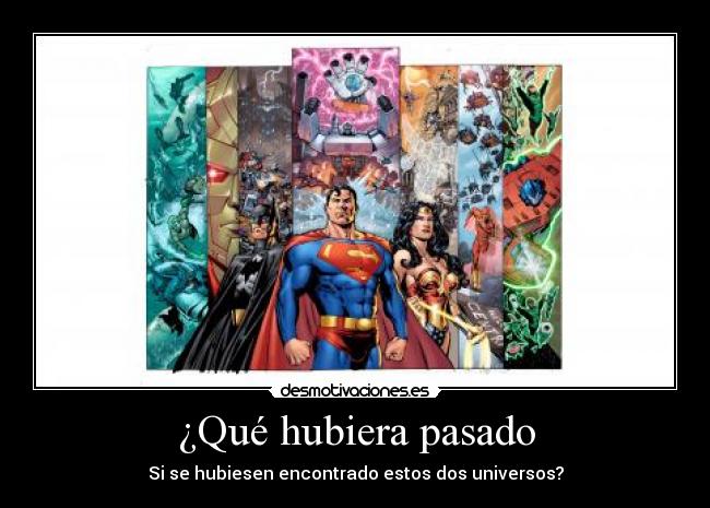 ¿Qué hubiera pasado - Si se hubiesen encontrado estos dos universos?