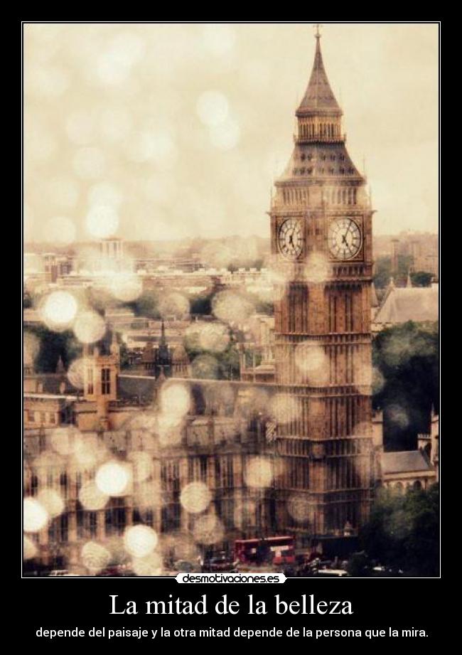 La mitad de la belleza - depende del paisaje y la otra mitad depende de la persona que la mira.