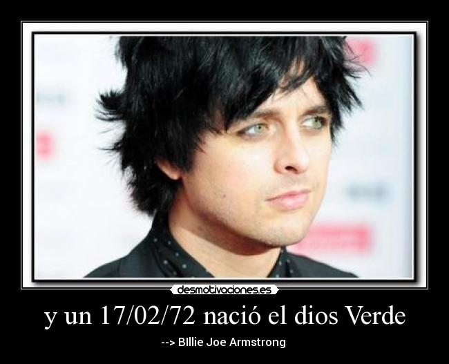y un 17/02/72 nació el dios Verde - --> BIllie Joe Armstrong