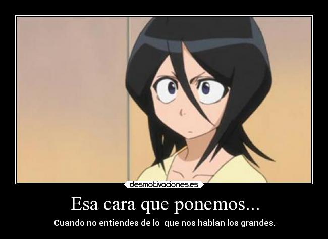 Esa cara que ponemos... - Cuando no entiendes de lo que nos hablan los grandes.