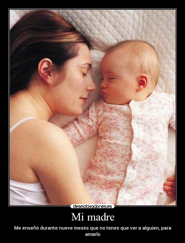 Mi madre - Me enseñó durante nueve meses que no tenes que ver a alguien, para amarlo