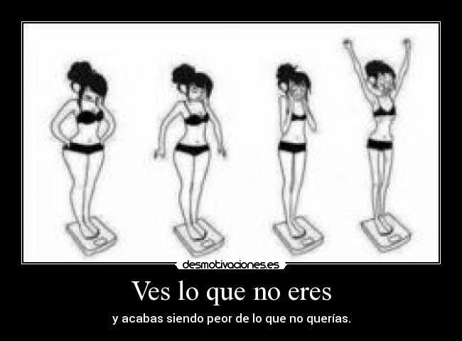 Ves lo que no eres - y acabas siendo peor de lo que no querías.