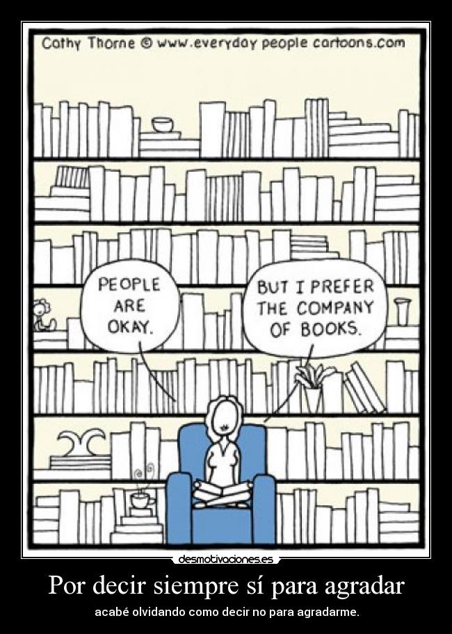 Por decir siempre sí para agradar - acabé olvidando como decir no para agradarme.