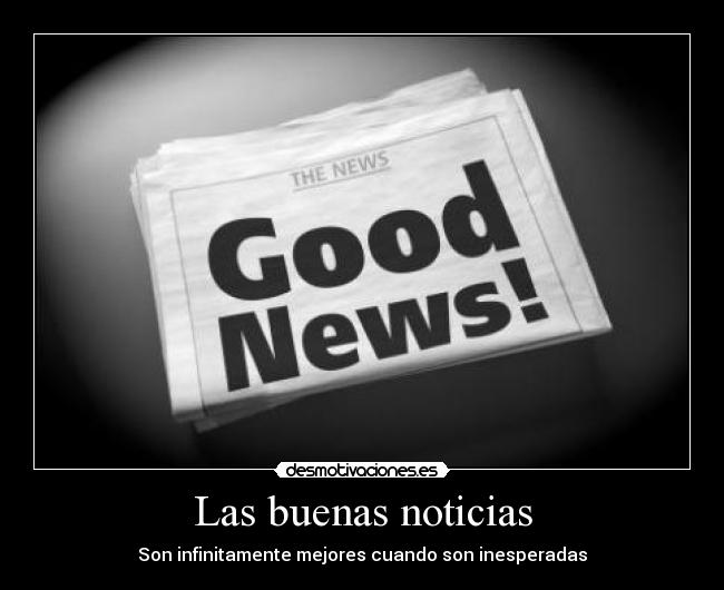 Las buenas noticias - Son infinitamente mejores cuando son inesperadas