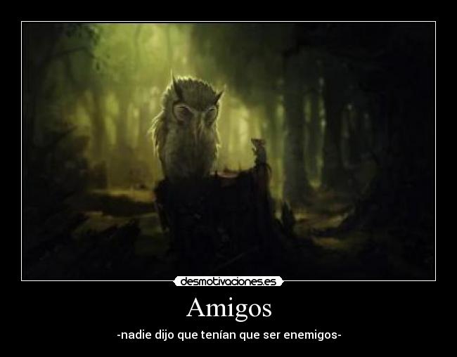 Amigos - -nadie dijo que tenían que ser enemigos-
