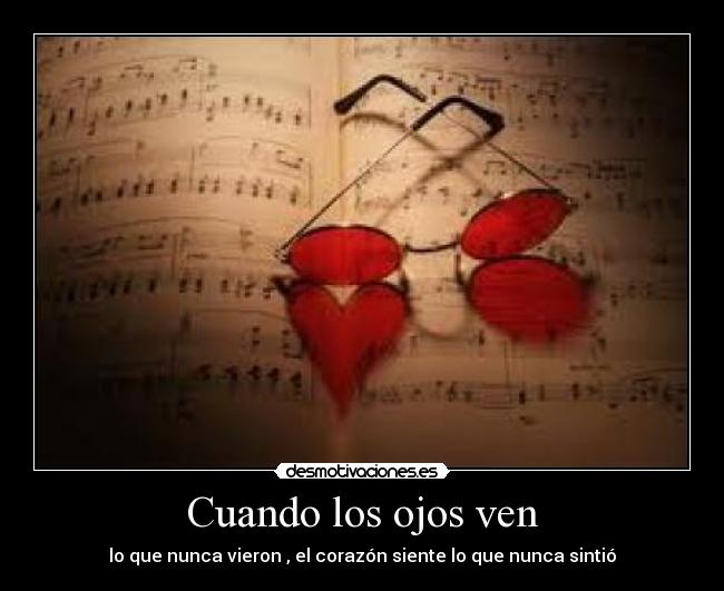 Cuando los ojos ven - lo que nunca vieron , el corazón siente lo que nunca sintió