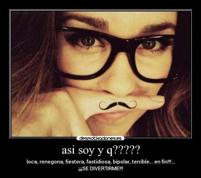asi soy y q????? -
