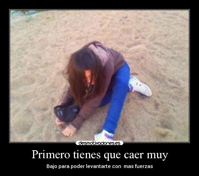 Primero tienes que caer muy - Bajo para poder levantarte con mas fuerzas