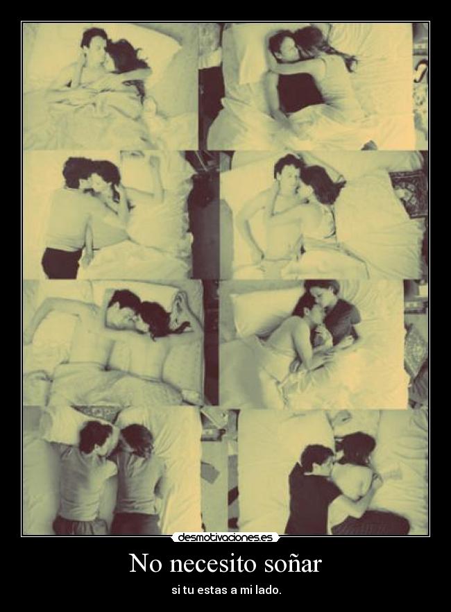 No necesito soñar - si tu estas a mi lado.