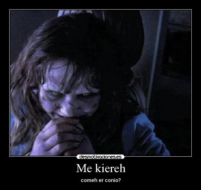 Me kiereh - comeh er conio?