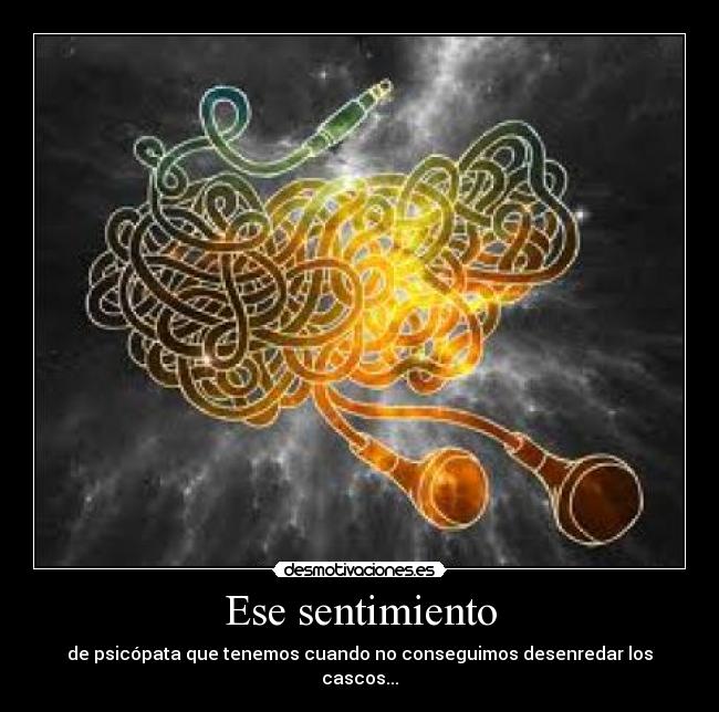 Ese sentimiento - de psicópata que tenemos cuando no conseguimos desenredar los cascos...