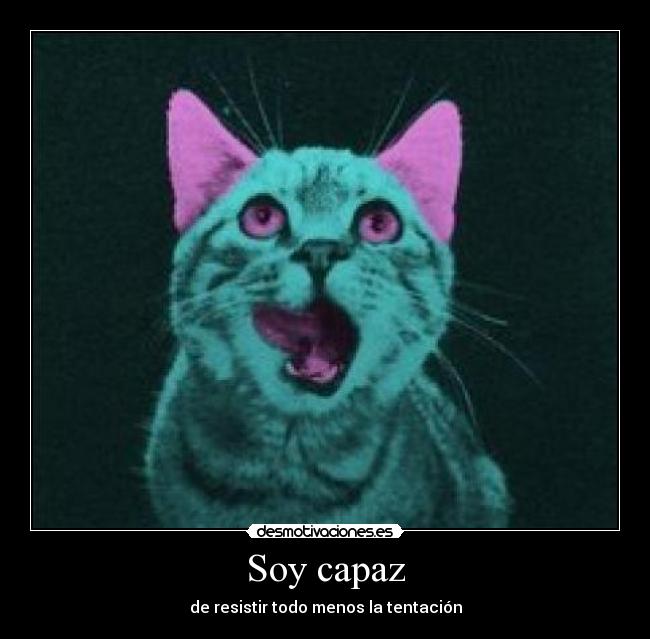 Soy capaz - de resistir todo menos la tentación