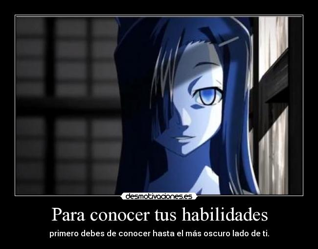 Para conocer tus habilidades - primero debes de conocer hasta el más oscuro lado de ti.