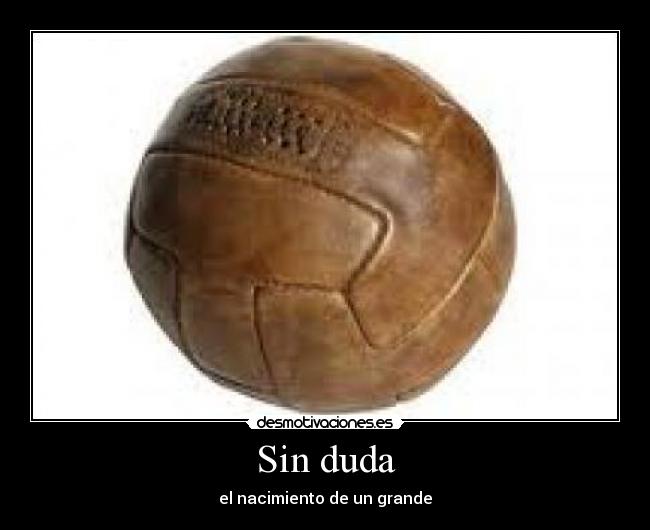 Sin duda - el nacimiento de un grande