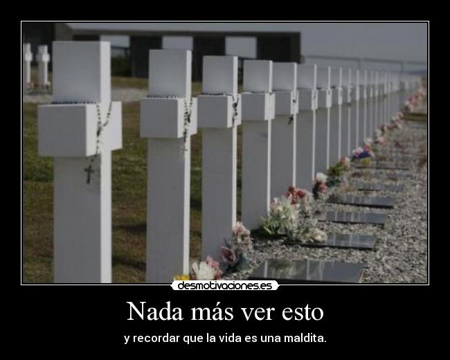 Nada más ver esto - y recordar que la vida es una maldita.