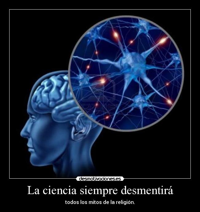 La ciencia siempre desmentirá - todos los mitos de la religión.