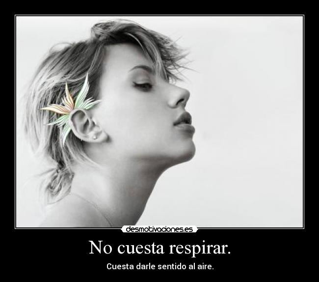 No cuesta respirar. - Cuesta darle sentido al aire.