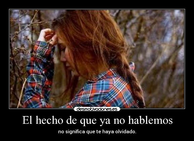 El hecho de que ya no hablemos -