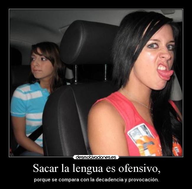 Sacar la lengua es ofensivo, - porque se compara con la decadencia y provocación.