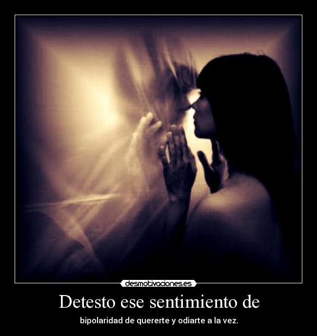 Detesto ese sentimiento de - 