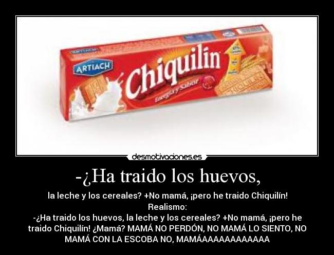 -¿Ha traido los huevos, -