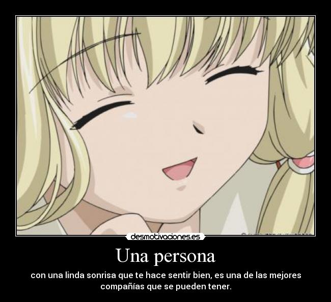 Una persona - con una linda sonrisa que te hace sentir bien, es una de las mejores
compañías que se pueden tener.