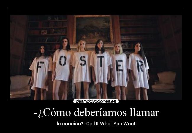 -¿Cómo deberíamos llamar - la canción? -Call It What You Want