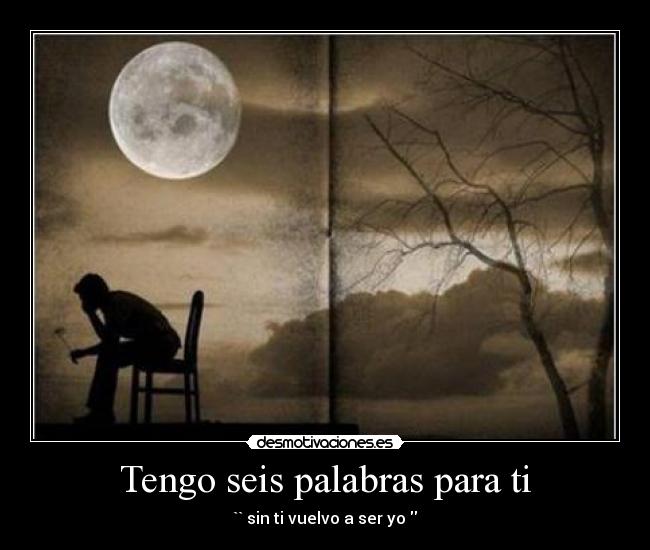 Tengo seis palabras para ti - `` sin ti vuelvo a ser yo