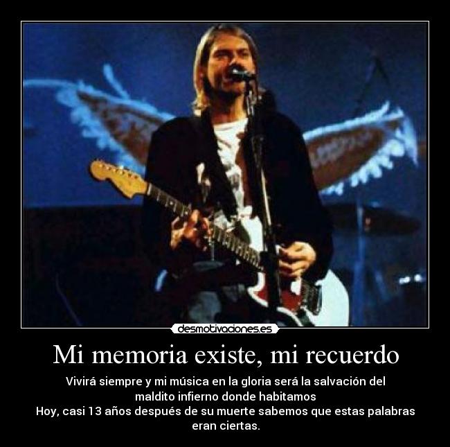 Mi memoria existe, mi recuerdo - Vivirá siempre y mi música en la gloria será la salvación del
maldito infierno donde habitamos
Hoy, casi 13 años después de su muerte sabemos que estas palabras
eran ciertas.