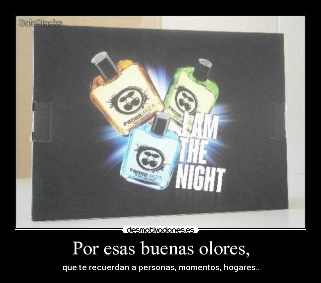 Por esas buenas olores, - que te recuerdan a personas, momentos, hogares..