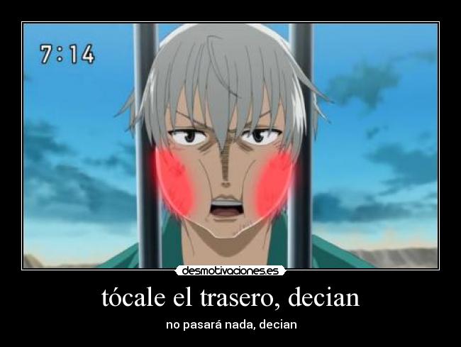 tócale el trasero, decian - no pasará nada, decian