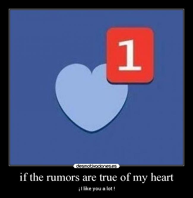 if the rumors are true of my heart - ¡ I like you a lot !