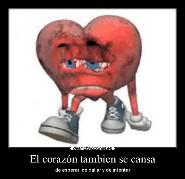 El corazón tambien se cansa - de esperar, de callar y de intentar