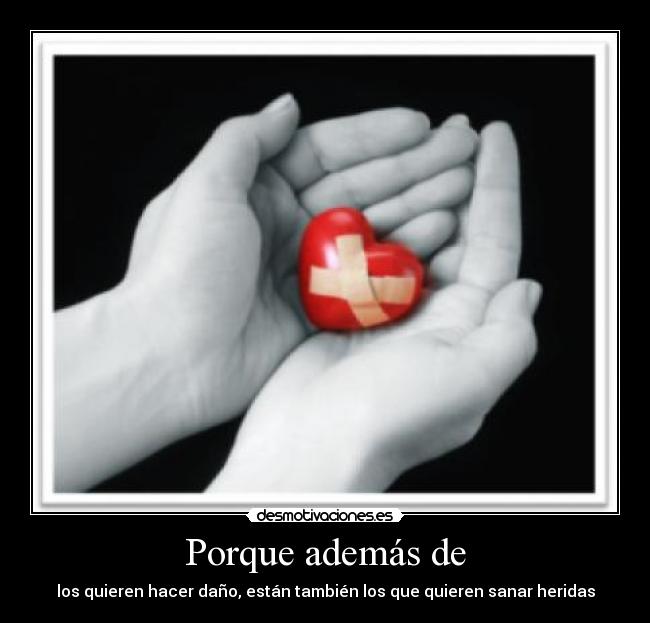 Porque además de - los quieren hacer daño, están también los que quieren sanar heridas